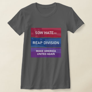 Sow Hate-Reap Division; Make America UNITED Again T-Shirt