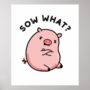 Sow What Funny Sassy Pig Pun Poster