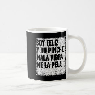 Soy Feliz Y Tu Nche Mala Vibra Me La Pela Coffee Mug