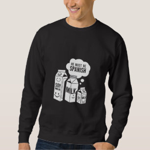 Soy Milk He Must Be Spanish Funny Pun Vegan design Sweatshirt