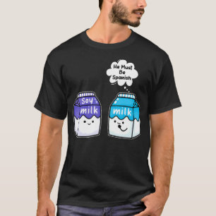 Soy Milk He Must Be Spanish Vegan Pun T-Shirt