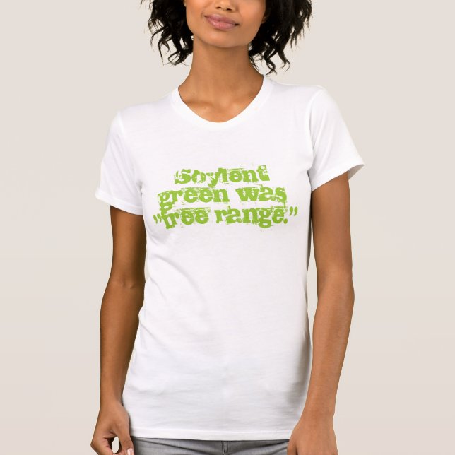 Soylent green was "free range." T-Shirt (Front)