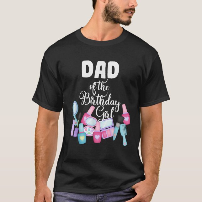 Spa Makeup Birthday Party Dad Of The Birthday Girl T-Shirt (Front)