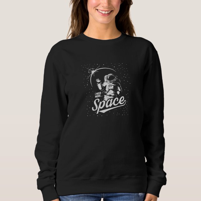 Space Quote I Need More Space Sweatshirt (Front)
