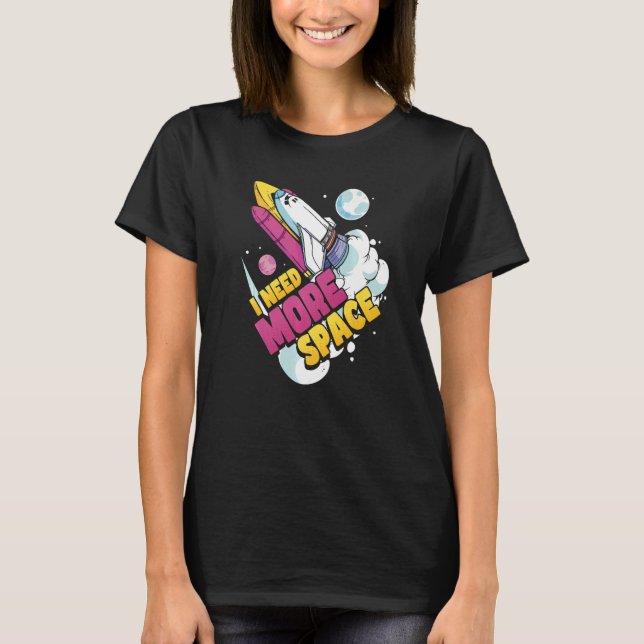 Space Science Astronomy I Need More Space   T-Shirt (Front)