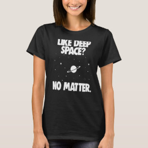 Space Science Astronomy Like Deep Space No Matter T-Shirt