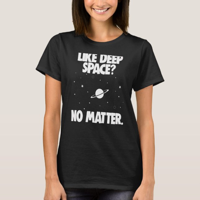 Space Science Astronomy Like Deep Space No Matter  T-Shirt (Front)