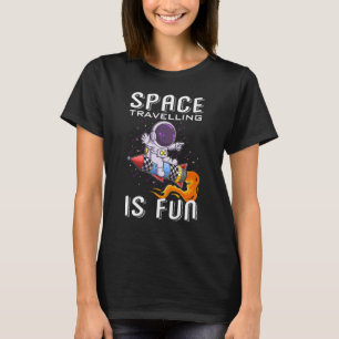 Space Travelling Is Fun Urism Human Astronaut Spac T-Shirt
