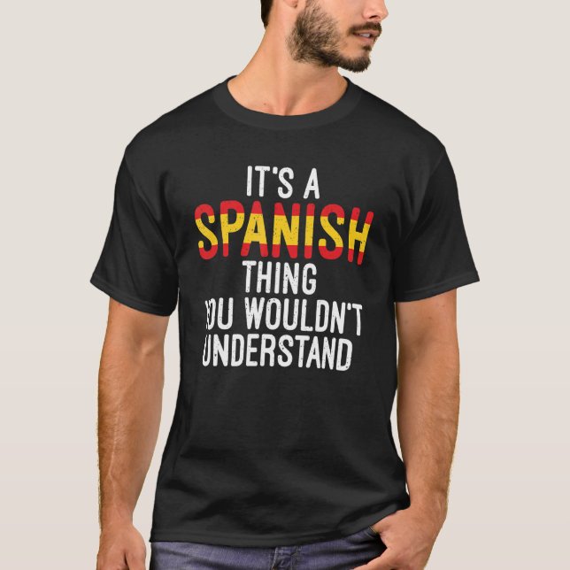 Spain Its A Spanish Thing You Wouldnt Understand T-Shirt (Front)