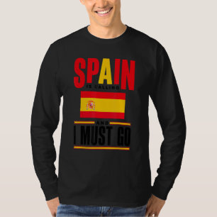 Spain Spanish Spain Flag Spain Is Calling And I Mu T-Shirt