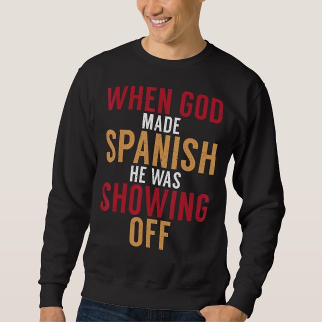 Spain When God Made Spanish He Was Showing Off Spa Sweatshirt (Front)