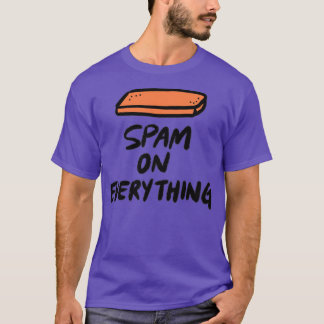 Spam On Everything  T-Shirt