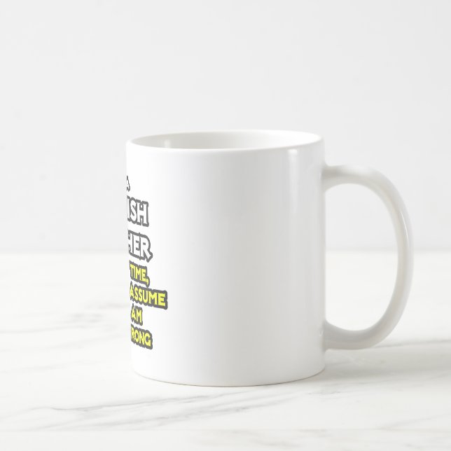 Spanish Teacher...Assume I Am Never Wrong Coffee Mug (Right)