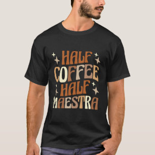 Spanish Teacher Maestras Bilingue Half Coffee Half T-Shirt