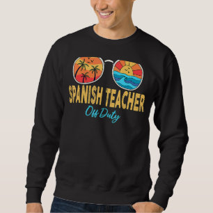 Spanish Teacher Off Duty Sunglasses Happy Last Day Sweatshirt