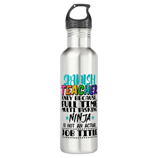 Spanish Teacher Only Because Full Time Multi Task 710 Ml Water Bottle (Front)
