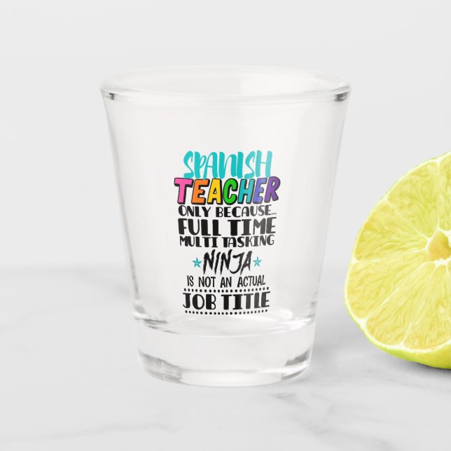 Spanish Teacher Only Because Full Time Multi Task Shot Glass (Front)