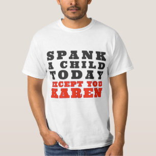 Spank A Child Today, Except For You Karen T-Shirt