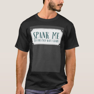 Spank Me is the only way to learn Devot Kinky T-Shirt