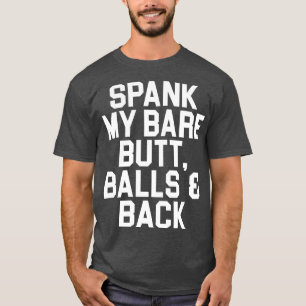 Spank My Bare Butt Balls and Back T-Shirt