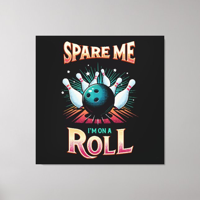 Spare Me Im on a Roll - Bowling Canvas Print (Front)