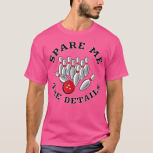 Spare Me The Details Funny Bowling Pun T-Shirt