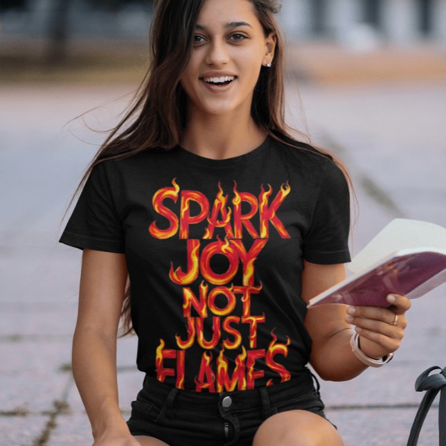 Spark Joy, Not Just Flames T-Shirt (Creator Uploaded)