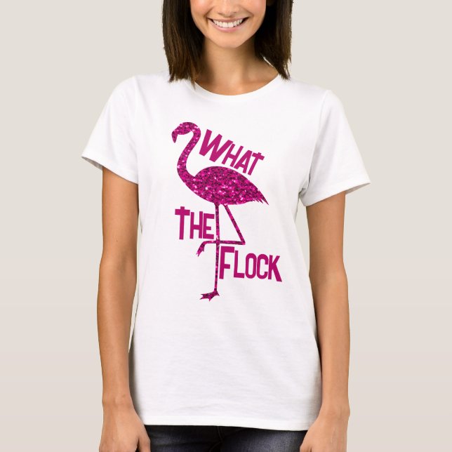 Sparkly flamingo Pink sparkles What the flock T-Shirt (Front)