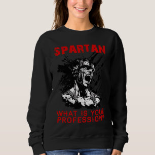 Spartan what is your profession gym Proud spartan Sweatshirt