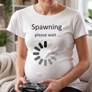 Spawning Please Wait Geeky Maternity Humour T-Shirt