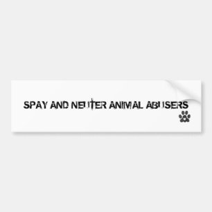 SPAY AND NEUTER ANIMAL ABUSERS BUMPER STICKER