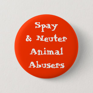 Spay& Neuter Animal Abusers 6 Cm Round Badge