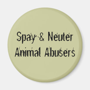 Spay & Neuter Animal Abusers Magnet