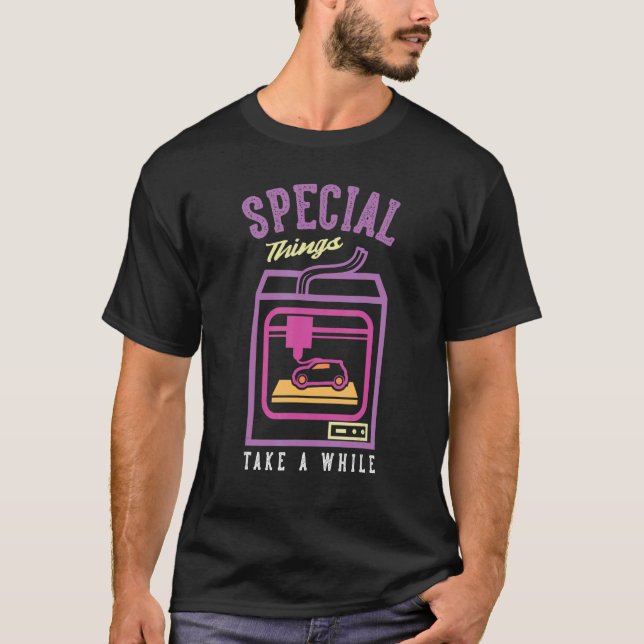 Speacial Things Take A While Nozzle 3D Printing T-Shirt (Front)