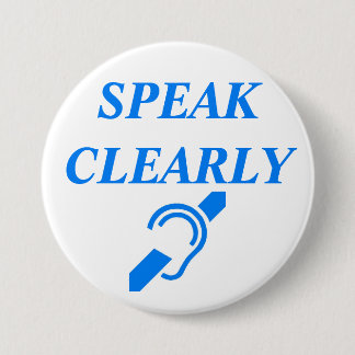 SPEAK CLEARLY 7.5 CM ROUND BADGE