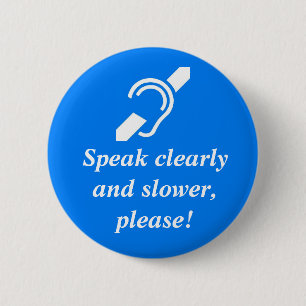 Speak clearly and slower, please! 6 cm round badge