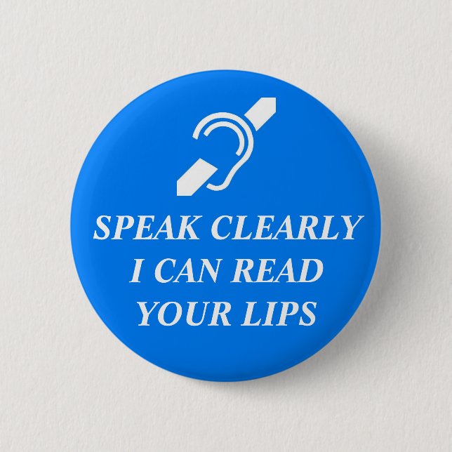 SPEAK CLEARLY, I CAN READ YOUR LIPS 6 CM ROUND BADGE (Front)