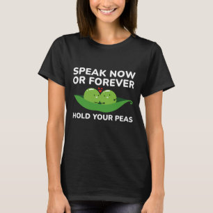 Speak Now Or Forever Hold Your Peas T-Shirt
