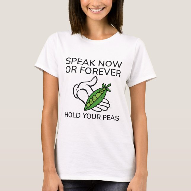 Speak Now Or Forever Hold Your Peas T-Shirt (Front)