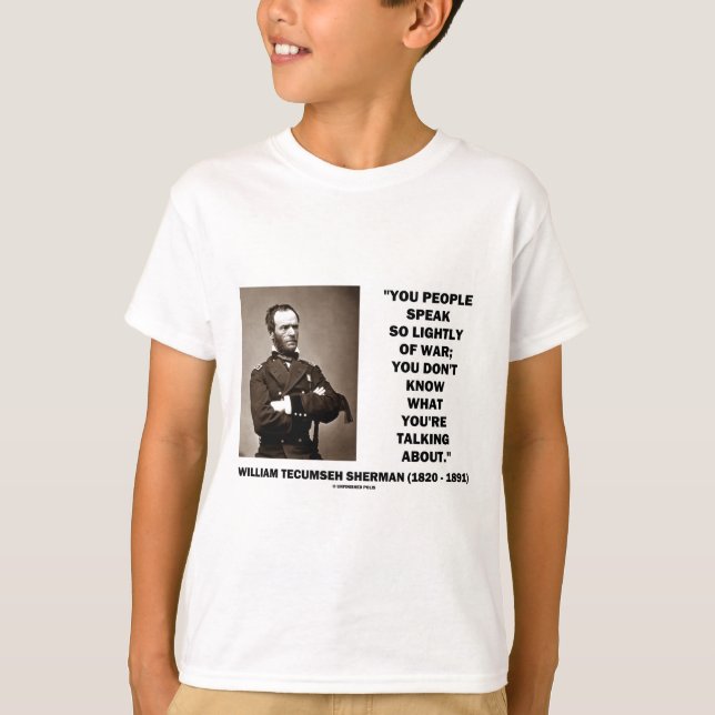 Speak So Lightly Of War William T. Sherman Quote T-Shirt (Front)