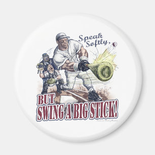 Speak Softly, but Swing A Big Stick! Magnet