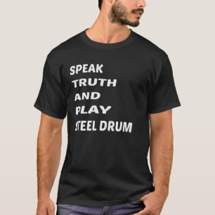 Speak Truth and play Steel Drum. T-Shirt