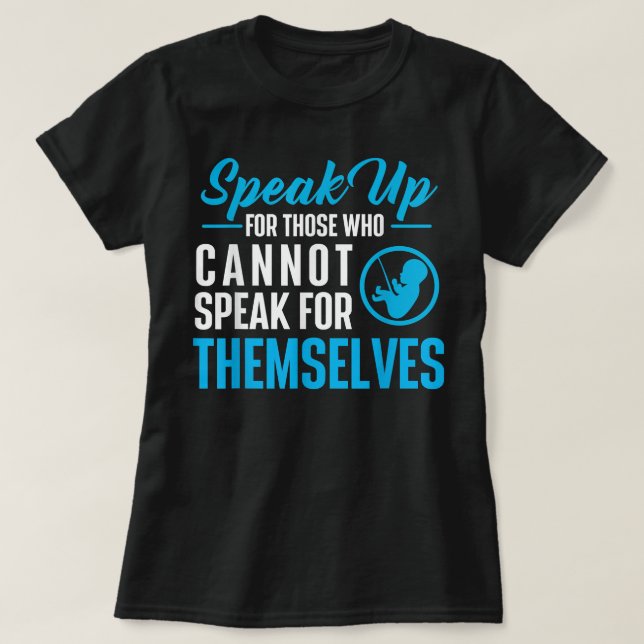 Speak Up For Those Who Cannot Unborn Pro-Life Anti T-Shirt (Design Front)
