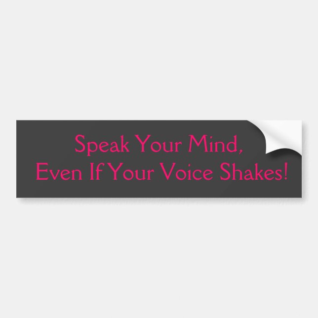 Speak You Mind, Even If Your Voice Shakes! Bumper Sticker (Front)