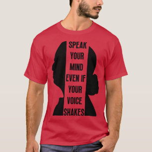 Speak Your Mind Even Even If Your Voice Shakes 18 T-Shirt