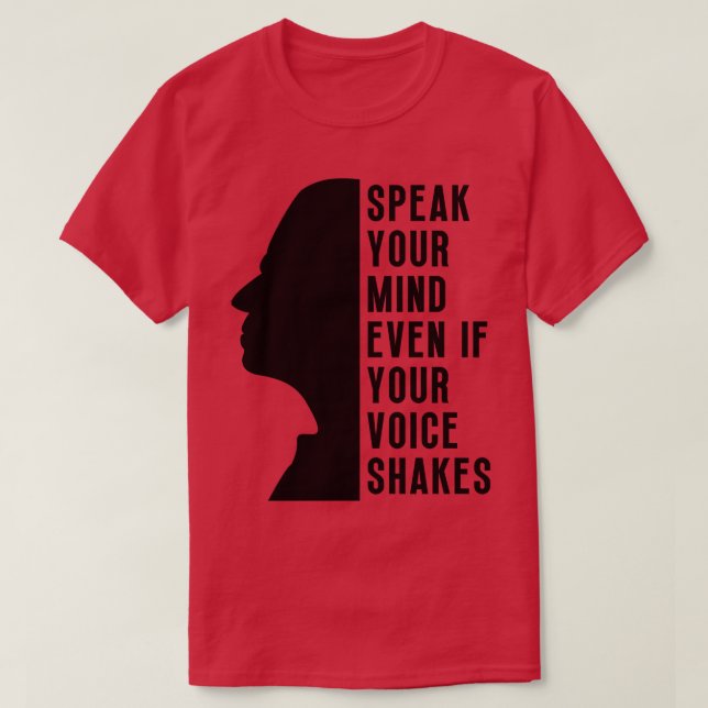 Speak Your Mind Even Even If Your Voice Shakes 6 T-Shirt (Design Front)