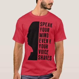 Speak Your Mind Even Even If Your Voice Shakes 6 T-Shirt