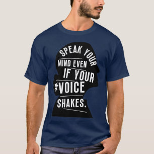 Speak Your Mind Even Even If Your Voice Shakes 8 T-Shirt