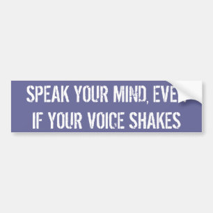 SPEAK YOUR MIND, EVEN IF YOUR VOICE SHAKES BUMPER STICKER