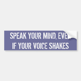 SPEAK YOUR MIND, EVEN IF YOUR VOICE SHAKES BUMPER STICKER